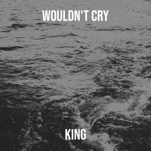 Dengarkan lagu Wouldn't Cry (Explicit) nyanyian King dengan lirik