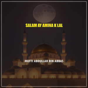 Album Salam Ay Amina K Lal from Mufti Abdullah Bin Abbas