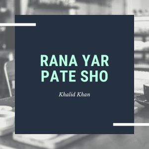 Listen to Rana Yar Pate Sho song with lyrics from Khalid Khan