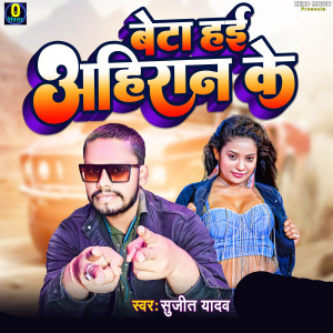 收聽Sujit Yadav的Beta Hae Ahiran Ke歌詞歌曲