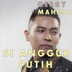 收听Gerry Mahesa的Si Anggur Putih歌词歌曲