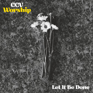 收聽CCV Worship的Let It Be Done歌詞歌曲