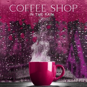Coffee Shop in the Rain (Jazzy Daydreaming, Modern Love Ballads, Cute Coffee Date with Your Lover)