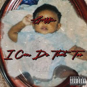 Griffin的專輯I CAN DO THAT TOO (Explicit)