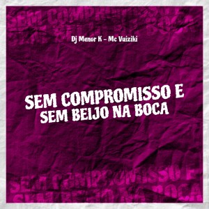 收听Dj Menor K的Sem Compromisso E Sem Beijo Na Boca (Explicit)歌词歌曲