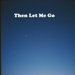 Listen to Then Let Me Go song with lyrics from SadBoy