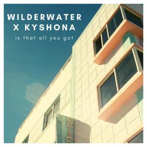 Wilderwater的專輯Is That All You Got (feat. Kyshona)