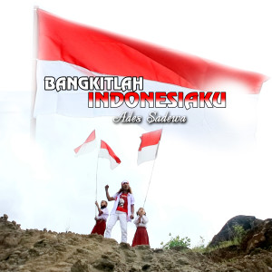 ดาวน์โหลดและฟังเพลง Bangkitlah Indonesiaku พร้อมเนื้อเพลงจาก Ades Sadewa
