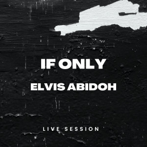 If Only (Live Session) dari Elvis Abidoh