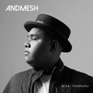 收听Andmesh的Bisa Tanpamu歌词歌曲