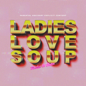 Album Ladies Love Soup (Explicit) oleh Soupmakesitbetter