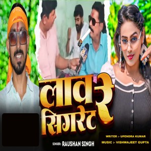 Listen to Lao Cigaret Re song with lyrics from Raushan Singh