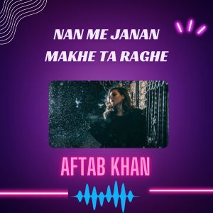 收听Aftab Khan的Nan Me Janan Makhe Ta Raghe歌词歌曲