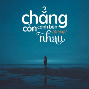 Chẳng Còn Cạnh Bên Nhau dari BTA