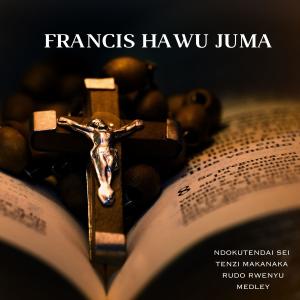 收聽Francis Hawu Juma的Ndokutendai sei / Tenzi makanaka / Rudo rwenyu (Medley)歌詞歌曲