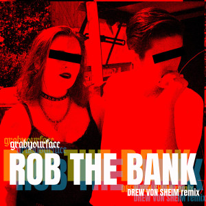 Dengarkan lagu Rob the Bank - Drew Von Sheim Remix nyanyian Grabyourface dengan lirik