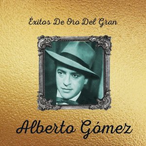 Exitos de Oro del Gran Alberto Gomez