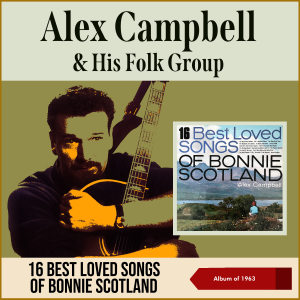 อัลบัม 16 Best Loved Songs Of Bonnie Scotland (Album of 1963) ศิลปิน Alex Campbell