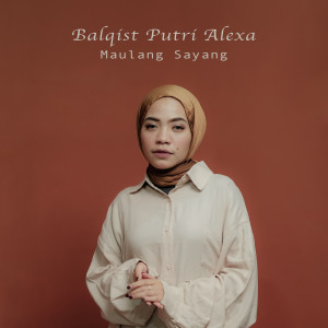 Dengarkan Maulang Sayang lagu dari Balqist Putri Alexa dengan lirik