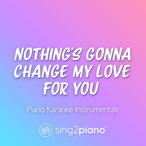 Nothing's Gonna Change My Love For You (Piano Karaoke Instrumentals) dari Sing2Piano