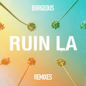 Borgeous的專輯Ruin LA (Remixes) (Explicit)