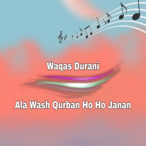 Listen to Ala Wash Qurban Ho Ho Janan song with lyrics from Waqas Durani