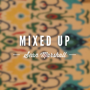 ดาวน์โหลดและฟังเพลง Mixed Up พร้อมเนื้อเพลงจาก Sean Marshall