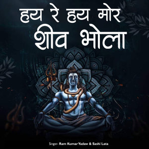 Listen to Hay Re Hay Mor Shiv Bhola song with lyrics from Ram Kumar Yadaw