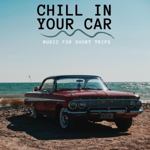 Album Chill in Your Car ( Music for Short Trips ) oleh Various Artists