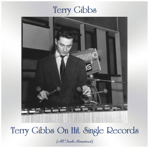 Terry Gibbs on Hit Single Records (All Tracks Remastered)