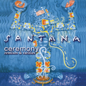 อัลบัม Ceremony - Remixes & Rarities ศิลปิน Santana