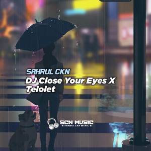收聽Sahrul Ckn的DJ Close Your Eyes X Telolet歌詞歌曲