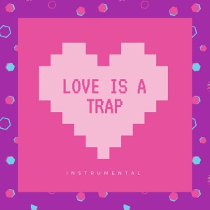 Trap-A-Zoid的專輯Love Is a Trap (Instrumental)