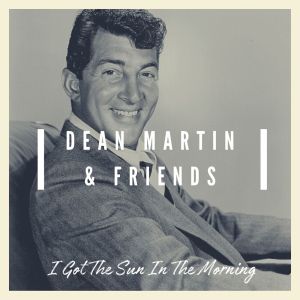 I Got The Sun In The Morning: Dean Martin & Friends