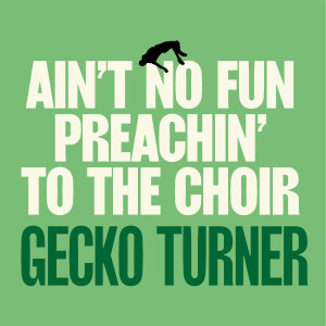 Album Ain't No Fun Preachin' to the Choir (Explicit) oleh Gecko Turner
