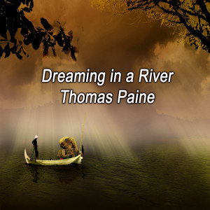 Listen to Dreaming in a River song with lyrics from Thomas Paine