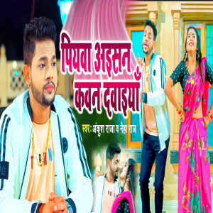Listen to Piyawa Aisan Kawan Dwaaiya song with lyrics from Ankush Raja
