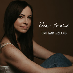 Dengarkan lagu Dear Mama nyanyian Brittany McLamb dengan lirik