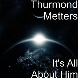 ดาวน์โหลดและฟังเพลง It's All About Him พร้อมเนื้อเพลงจาก Thurmond Metters