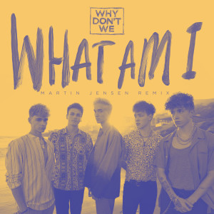 收聽Why Don't We的What Am I (Martin Jensen Remix)歌詞歌曲