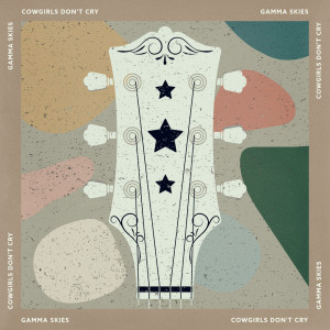 Dengarkan Cowgirls Don't Cry lagu dari Gamma Skies dengan lirik