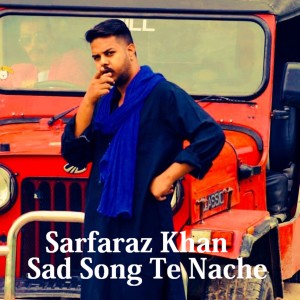 Album Sad Song Te Nache from Sarfaraz Khan