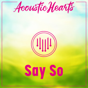 收聽Acoustic Hearts的Say So (其他)歌詞歌曲