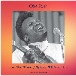 Listen to My Love Will Never Die (Remastered 2018) song with lyrics from Otis Rush
