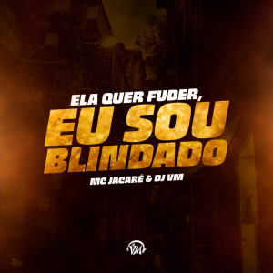 Album Ela Quer Fuder, Eu Sou Blindado (Explicit) from Dj Vm