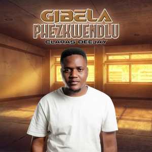 Listen to Gibela Phezkwendlu song with lyrics from Claras Deejay