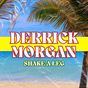 Album Shake A Leg oleh Derrick Morgan