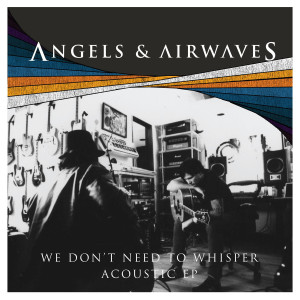 อัลบัม We Don't Need To Whisper (Acoustic Version) ศิลปิน Angels and Airwaves