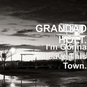 GRANDAD HOLT.的專輯I'm Gonna Leave This Town.