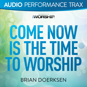 Album Come Now Is the Time to Worship (Audio Performance Trax) oleh Brian Doerksen